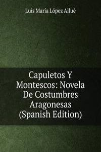 Capuletos Y Montescos: Novela De Costumbres Aragonesas (Spanish Edition)
