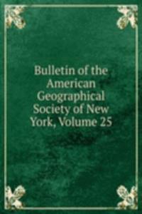 Bulletin of the American Geographical Society of New York, Volume 25