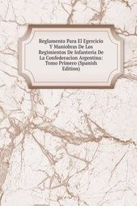 Reglamento Para El Egercicio Y Maniobras De Los Regimientos De Infanteria De La Confederacion Argentina: Tomo Primero (Spanish Edition)
