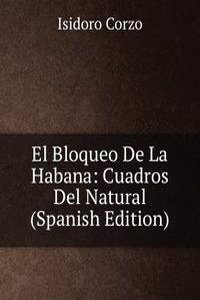 El Bloqueo De La Habana: Cuadros Del Natural (Spanish Edition)