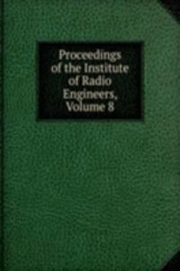 Proceedings of the Institute of Radio Engineers, Volume 8