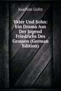 Vater Und Sohn: Ein Drama Aus Der Jugend Friedrichs Des Grossen (German Edition)
