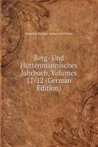 Berg- Und Huttenmannisches Jahrbuch, Volumes 11-12 (German Edition)