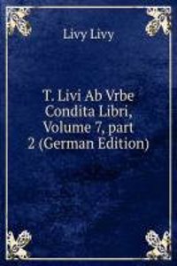 T. Livi Ab Vrbe Condita Libri, Volume 7, part 2 (German Edition)