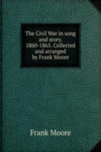 THE CIVIL WAR IN SONG AND STORY. 1860-1