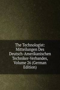 Technologist: Mitteilungen Des Deutsch-Amerikanischen Techniker-Verbandes, Volume 26 (German Edition)