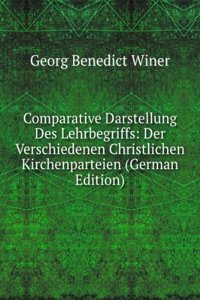 Comparative Darstellung Des Lehrbegriffs: Der Verschiedenen Christlichen Kirchenparteien (German Edition)