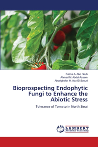 Bioprospecting Endophytic Fungi to Enhance the Abiotic Stress