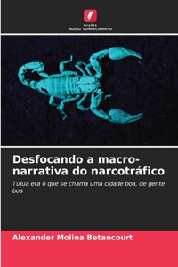 Desfocando a macro-narrativa do narcotráfico