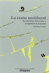 LA RAZON NEOLIBERAL: ECONOMIAS BARROCAS Y PRAGMATICA POPULAR