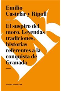 El Suspiro del Moro. Leyendas Tradiciones, Historias Referentes a la Conquista de Granada
