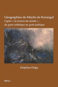 Géographies de Maylis de Kerangal: Capter « La Texture Du Monde » Du Geste Esthétique Au Geste Politique