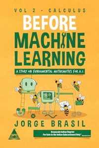 Before Machine Learning - Volume 2: Calculus for A.I - The Fundamental Mathematics for Data Science and Artificial Intelligence (Grayscale Indian Edition)