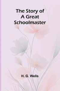 Story of a Great Schoolmaster