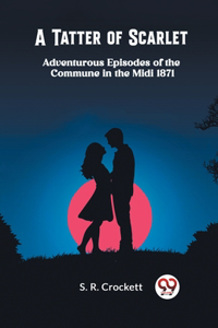 A Tatter of ScarletAdventurous Episodes of the Commune in the Midi 1871 (Edition2024)