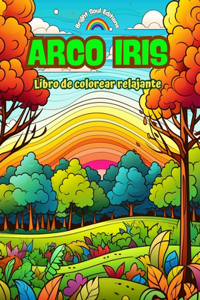 Arco Iris Libro de colorear relajante Diseños increíbles de arco iris y paisajes para los amantes de la naturaleza: Escenas espirituales de arco iris para sentir el poder de la naturaleza