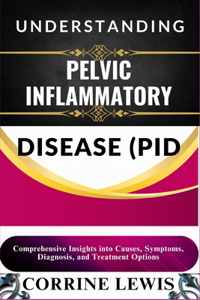 Understanding Pelvic Inflammatory Disease (Pid)