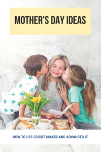 Mother's Day Ideas