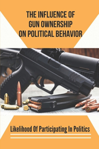 The Influence Of Gun Ownership On Political Behavior