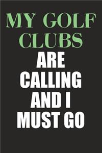 My Golf Clubs Are Calling And I Must Go