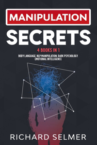 Manipulation Secrets: 4 books in 1: Body Language, NLP Manipulation, Dark Psychology, Emotional Intelligence