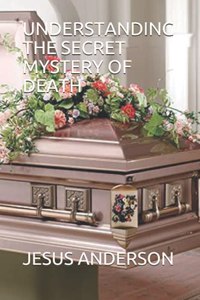 Understanding the Secret Mystery of Death