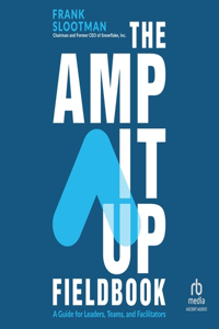 Amp It Up Fieldbook: A Guide for Leaders, Teams, and Facilitators