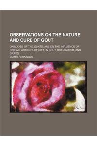 Observations on the Nature and Cure of Gout; On Nodes of the Joints and on the Influence of Certain Articles of Diet, in Gout, Rheumatism, and Gravel