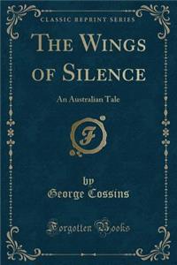 The Wings of Silence: An Australian Tale (Classic Reprint)