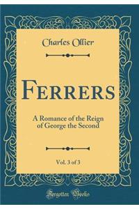 Ferrers, Vol. 3 of 3: A Romance of the Reign of George the Second (Classic Reprint)