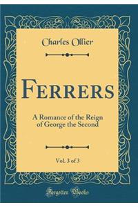 Ferrers, Vol. 3 of 3: A Romance of the Reign of George the Second (Classic Reprint)