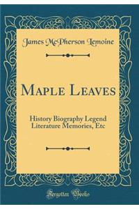 Maple Leaves: History Biography Legend Literature Memories, Etc (Classic Reprint)