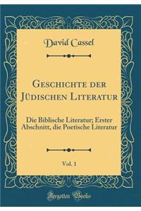 Geschichte Der JÃ¼dischen Literatur, Vol. 1: Die Biblische Literatur; Erster Abschnitt, Die Poetische Literatur (Classic Reprint)
