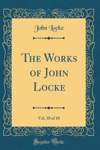 The Works of John Locke, Vol. 10 of 10 (Classic Reprint)