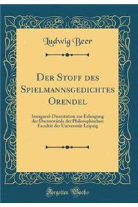 Der Stoff des Spielmannsgedichtes Orendel: Inaugural-Dissertation zur Erlangung der Doctorwürde der Philosophischen Facultät der Universität Leipzig (Classic Reprint)