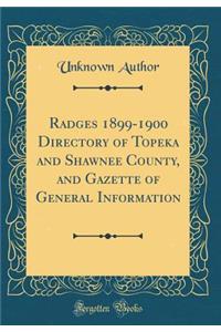 Radges 1899-1900 Directory of Topeka and Shawnee County, and Gazette of General Information (Classic Reprint)