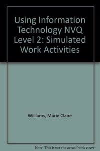 Using Information Technology NVQ Level 2 and 3 Simulated Work Activities