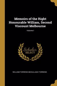 Memoirs of the Right Honourable William, Second Viscount Melbourne; Volume I