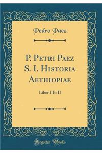 P. Petri Paez S. I. Historia Aethiopiae: Liber I Et II (Classic Reprint)