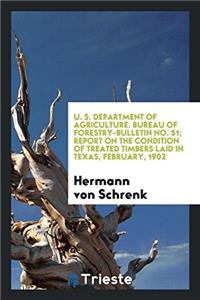 U. S. Department of agriculture. Bureau of forestry-bulletin No. 51; Report on the Condition of Treated Timbers Laid in Texas, February, 1902