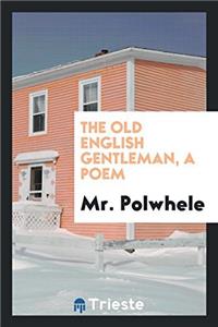 THE OLD ENGLISH GENTLEMAN, A POEM