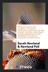 Extracts from the Journal of Sarah Howland, and Some of the Poetry, Letters, and Other Papers Preserved by Her, Together with Some Account of Her Fami