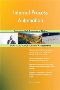 Internal Process Automation Complete Self-Assessment Guide