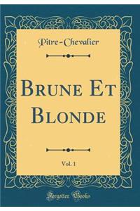 Brune Et Blonde, Vol. 1 (Classic Reprint)