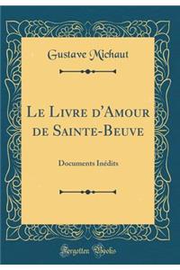 Le Livre D'Amour de Sainte-Beuve: Documents Inï¿½dits (Classic Reprint)