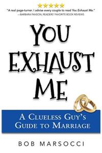 You Exhaust Me: A Clueless Guy's Guide to Marriage