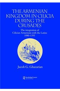 The Armenian Kingdom in Cilicia during the Crusades