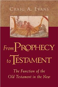 From Prophecy to Testament: The Function of the Old Testament in the New: The Function of the Old Testament in the New