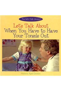 Let's Talk about When You Have to Have Your Tonsils Out