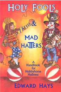 Holy Fools and Mad Hatters: A Handbook for Hobbyhorse Holiness